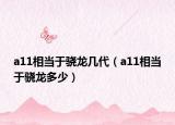 a11相当于骁龙几代（a11相当于骁龙多少）
