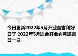 今日更新2022年5月开业最吉利好日子 2022年5月适合开业的黄道吉日一览
