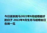 今日更新属马2022年9月结婚最好的日子 2022年9月生肖马结婚吉日在线一览