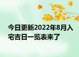 今日更新2022年8月入宅吉日一览表来了