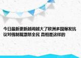 今日最新更新越闹越大了欧洲多国爆发抗议对俄制裁激怒全民 真相是这样的