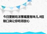 今日更新吃洋葱嘴里有味儿,8招除口臭让你吃得放心