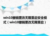 win10撤销更改无限重启安全模式（win10撤销更改无限重启）