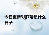 今日更新3月7号是什么日子