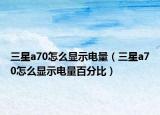 三星a70怎么显示电量（三星a70怎么显示电量百分比）