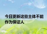 今日更新这些主体不能作为保证人