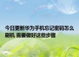 今日更新华为手机忘记密码怎么刷机 需要做好这些步骤
