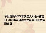 今日更新2022年属虎人7月开业吉日 2022年7月适合生肖虎开业的黄道吉日