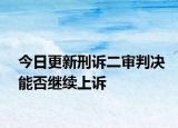 今日更新刑诉二审判决能否继续上诉