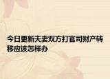 今日更新夫妻双方打官司财产转移应该怎样办
