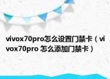 vivox70pro怎么设置门禁卡（vivox70pro 怎么添加门禁卡）