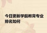今日更新学前教育专业排名如何
