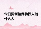 今日更新担保物权人指什么人