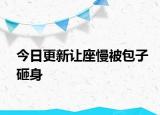 今日更新让座慢被包子砸身
