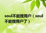 soul不能搜用户（soul不能搜用户了）