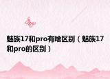 魅族17和pro有啥区别（魅族17和pro的区别）