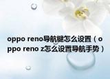 oppo reno导航键怎么设置（oppo reno z怎么设置导航手势）