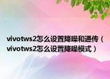 vivotws2怎么设置降噪和通传（vivotws2怎么设置降噪模式）