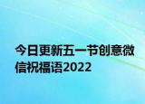 今日更新五一节创意微信祝福语2022