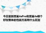 今日更新黑鲨4sPro和黑鲨4s哪个好在整体的性能方面有什么区别