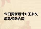 今日更新累计旷工多久解除劳动合同