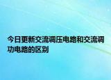 今日更新交流调压电路和交流调功电路的区别