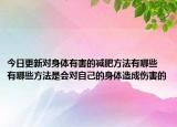 今日更新对身体有害的减肥方法有哪些 有哪些方法是会对自己的身体造成伤害的