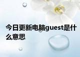 今日更新电脑guest是什么意思