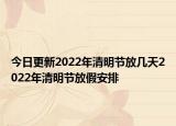 今日更新2022年清明节放几天2022年清明节放假安排