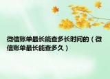 微信账单最长能查多长时间的（微信账单最长能查多久）