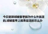 今日更新绒被套早起为什么外面湿的,绒被套早上起来是湿的怎么办