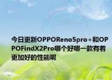 今日更新OPPOReno5pro+和OPPOFindX2Pro哪个好哪一款有着更加好的性能呢