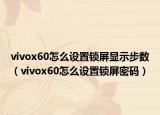 vivox60怎么设置锁屏显示步数（vivox60怎么设置锁屏密码）