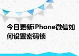 今日更新iPhone微信如何设置密码锁