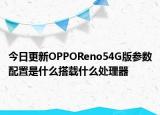 今日更新OPPOReno54G版参数配置是什么搭载什么处理器