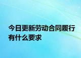今日更新劳动合同履行有什么要求