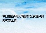 今日更新4月天气穿什么衣服 4月天气怎么样