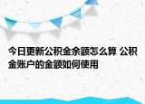 今日更新公积金余额怎么算 公积金账户的金额如何使用