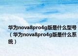 华为nova8pro4g版是什么型号（华为nova8pro4g版是什么系统）