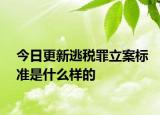 今日更新逃税罪立案标准是什么样的