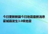 今日更新新疆今日地震最新消息霍城县发生3.0级地震