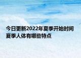 今日更新2022年夏季开始时间 夏季人体有哪些特点