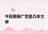今日更新广艺是几本大学