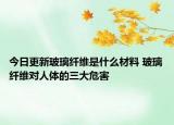 今日更新玻璃纤维是什么材料 玻璃纤维对人体的三大危害