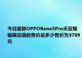 今日更新OPPOReno5Pro天官赐福限量版的售价是多少售价为3799元