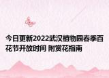 今日更新2022武汉植物园春季百花节开放时间 附赏花指南