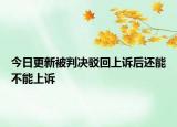 今日更新被判决驳回上诉后还能不能上诉