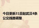 今日更新31日起武汉4条公交线路调整