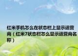 红米手机怎么在状态栏上显示运营商（红米7状态栏怎么显示运营商名称）