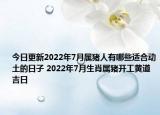 今日更新2022年7月属猪人有哪些适合动土的日子 2022年7月生肖属猪开工黄道吉日